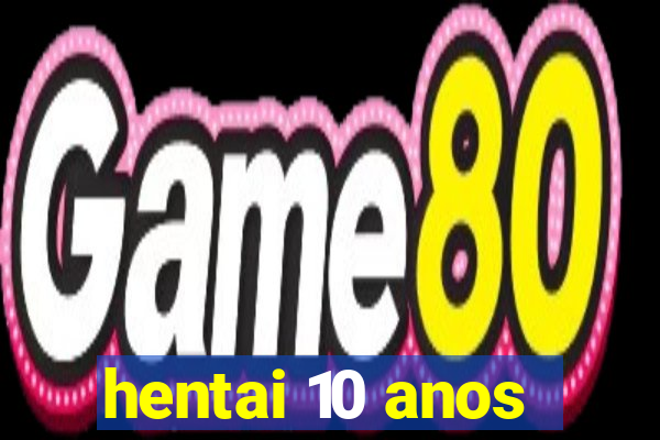 hentai 10 anos